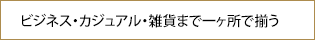 ビジネス・カジュアル・雑貨まで一ヶ所で揃う