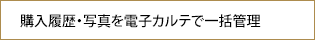 購入履歴・写真を電子カルテで一括管理