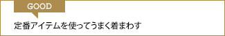 GOOD 定番アイテムを使ってうまく着まわす